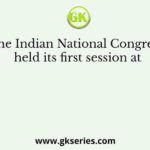The Indian National Congress held its first session at