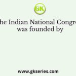 The Indian National Congress was founded by