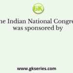 The Indian National Congress was sponsored by