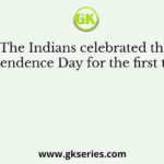 The Indians celebrated the Independence Day for the first time on