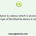 The Khemta dance is a dance which is several decades old. The historic origin of the Khemta dance is considered to be