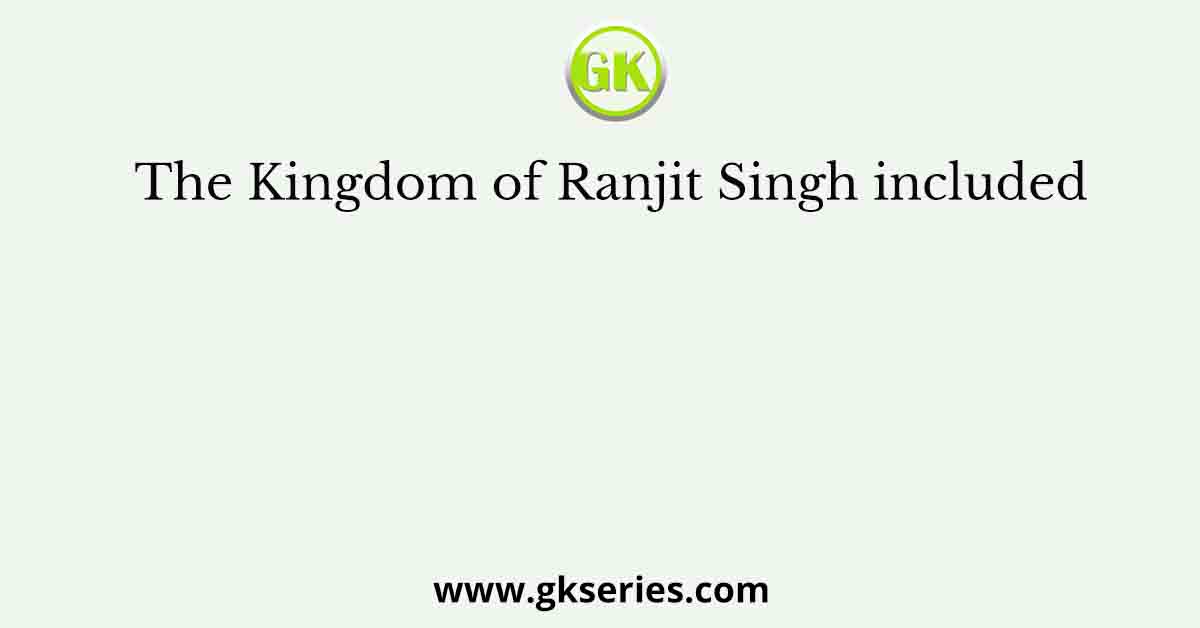 The Kingdom of Ranjit Singh included