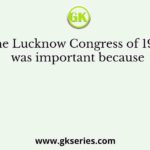 The Lucknow Congress of 1916 was important because