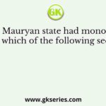 The Mauryan state had monopoly over which of the following sectors?