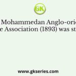 The Mohammedan Anglo-oriental Defence Association (1893) was started by