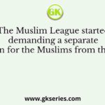 The Muslim League started demanding a separate nation for the Muslims from the year