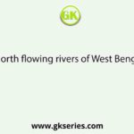 The North flowing rivers of West Bengal are: