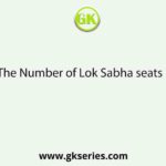 The Number of Lok Sabha seats is