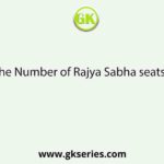 The Number of Rajya Sabha seats is