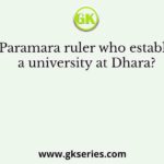 The Paramara ruler who established a university at Dhara?