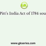 The Pitt’s India Act of 1784 sought to