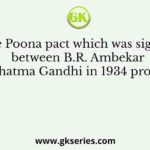 The Poona pact which was signed between B.R. Ambekar and Mahatma Gandhi in 1934 provided for