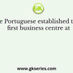 The Portuguese established their first business centre at