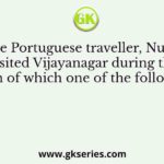 The Portuguese traveller, Nuniz visited Vijayanagar during the reign of which one of the following?