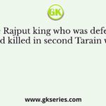 The Rajput king who was defeated and killed in second Tarain war?