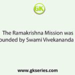 The Ramakrishna Mission was founded by Swami Vivekananda in