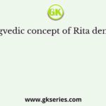 The Rigvedic concept of Rita denotes the
