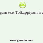 The Sangam text Tolkappiyam is a work on