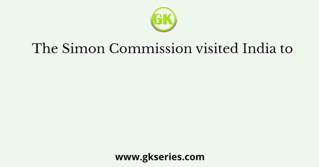 The Simon Commission visited India to