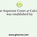 The Supreme Court at Calcutta was established by