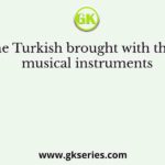 The Turkish brought with them musical instruments