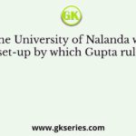 The University of Nalanda was set-up by which Gupta ruler
