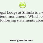 The Viceregal Lodge at Shimla is a well-known ancient monument. Which of the following statements about