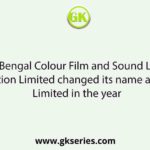 The West Bengal Colour Film and Sound Laboratory Corporation Limited changed its name as WBFDC Limited in the year