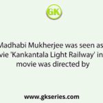 The actress Madhabi Mukherjee was seen as a child artist in the movie 'Kankantala Light Railway' in 1950. The movie was directed by