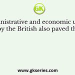 The administrative and economic unification of India by the British also paved the way for