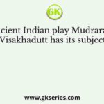 The ancient Indian play Mudrarakshasa of Visakhadutt has its subject on