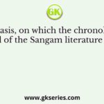 The basis, on which the chronology or period of the Sangam literature is fixed