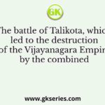 The battle of Talikota, which led to the destruction of the Vijayanagara Empire by the combined