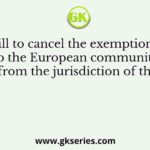 The bill to cancel the exemption given to the European community from the jurisdiction of the