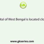 The capital of West Bengal is located close to the