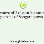 The centre of Sangam literature and the patrons of Sangam poets were