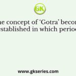 The concept of ‘Gotra’ become established in which period?