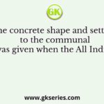 The concrete shape and setting to the communal theory was given when the All India Muslim
