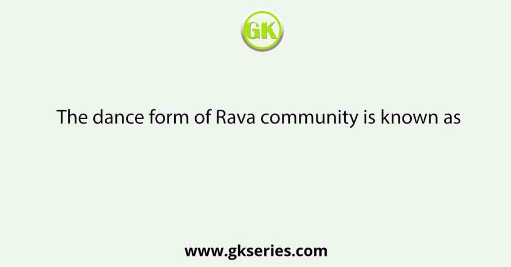 The dance form of Rava community is known as