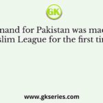 The demand for Pakistan was made by the Muslim League for the first time in