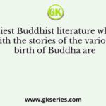 The earliest Buddhist literature which deal with the stories of the various birth of Buddha are