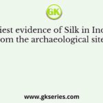 The earliest evidence of Silk in India comes from the archaeological site of