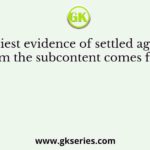 The earliest evidence of settled agriculture from the subcontent comes from