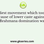 The earliest movement which took up the cause of lower caste against Brahmana domination was