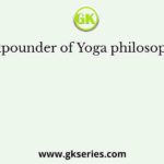 The expounder of Yoga philosophy was