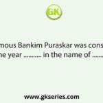 The famous Bankim Puraskar was constituted in the year ........... in the name of .............. .