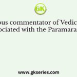The famous commentator of Vedic literature, associated with the Paramaras was