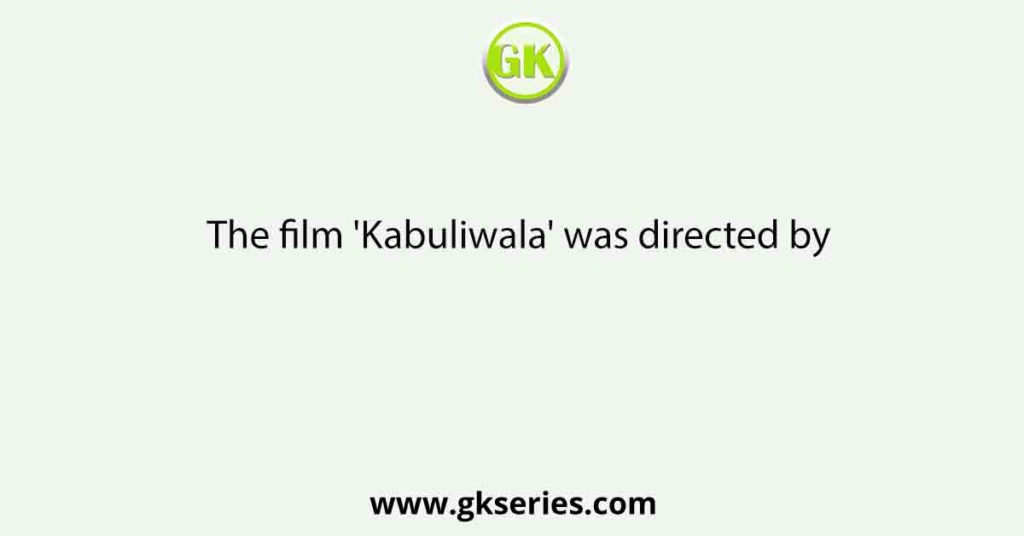 The film 'Kabuliwala' was directed by