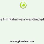 The film 'Kabuliwala' was directed by