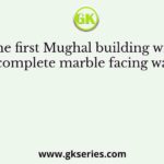 The first Mughal building with complete marble facing was